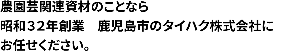 農園芸のことなら昭和32年創業鹿児島市のタイハク株式会社にお任せください。